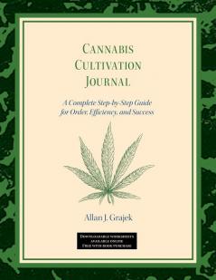 Cannabis Cultivation Journal: A Complete Step by Step Guide for Order Efficiency and Success