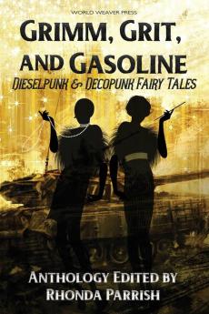 Grimm Grit and Gasoline: Dieselpunk and Decopunk Fairy Tales