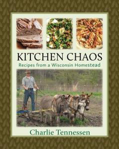 Kitchen Chaos: Recipes from a Wisconsin Homestead