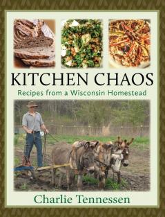 Kitchen Chaos: Recipes from a Wisconsin Homestead