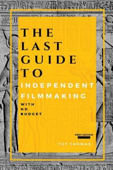 The Last Guide To Independent Filmmaking: With No Budget (First Edition)