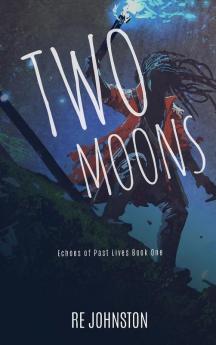 Two Moons: Memories from a World with One: 1 (Echoes of Past Lives)