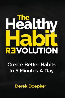 The Healthy Habit Revolution: Create Better Habits in 5 Minutes a Day