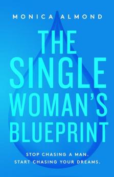 The Single Woman's Blueprint: Stop Chasing a Man. Start Chasing Your Dreams.