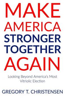 Make America Stronger Together Again: Looking Beyond America's Most Vitriolic Election