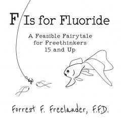 F Is for Fluoride: A Feasible Fairytale for Freethinkers 15 and Up