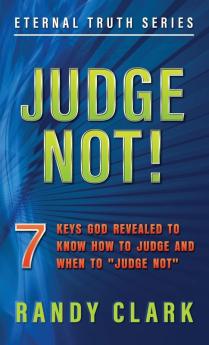 Judge Not!: 7 Keys God Revealed To Know How To Judge And When To Judge Not: 2 (Eternal Truth)