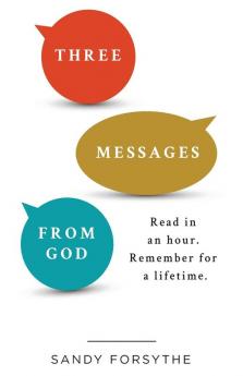 Three Messages From God: Read in an Hour. Remember for a Lifetime.: 1