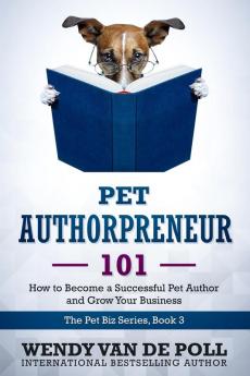 Pet Authorpreneur: How to Become a Success Pet Author and Grow Your Business: 3 (The Pet Biz)