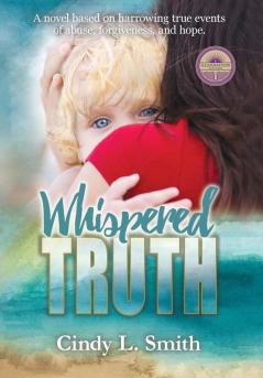 Whispered Truth: A novel based on harrowing true events of abuse forgiveness and hope.: 1 (Truth Trust Treasure)