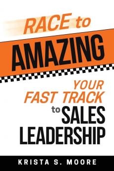 Race To Amazing: Your Fast Track to Sales Leadership