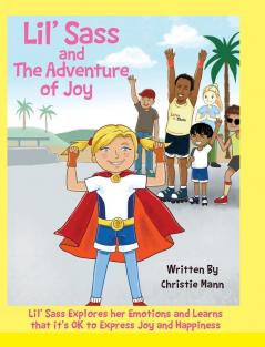 Lil' Sass and The Adventure of Joy: Lil' Sass Explores her Emotions and Learns that it's OK to Express Joy and Happiness (Adventures of Lil' Sass)