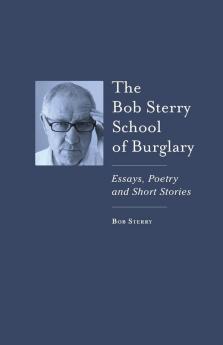 The Bob Sterry Book of Burglary: Essays Poetry and Short Stories