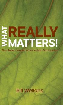 What Really Matters!: The Seven Values of an Inside-Out Leader