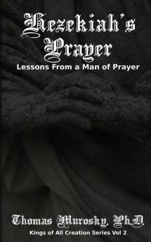 Hezekiah's Prayer: Lessons From a Man of Prayer: 2 (Kings of All Creation)