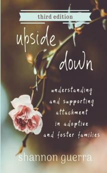 Upside Down: Understanding and Supporting Attachment in Adoptive and Foster Families