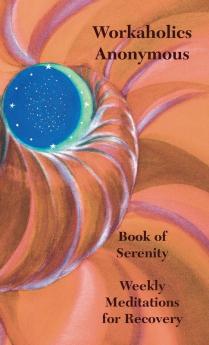 Workaholics Anonymous Book of Serenity: Weekly Meditations for Recovery