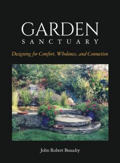 Garden Sanctuary: Designing for Comfort Wholeness and Connection