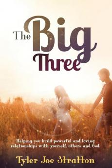 The Big Three: Helping you build powerful and loving relationships with yourself others and God