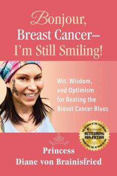 Bonjour Breast Cancer - I'm Still Smiling!: Wit Wisdom and Optimism for Beating the Breast Cancer Blues