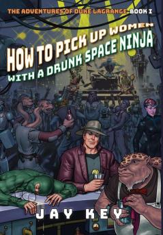 How to Pick Up Women with a Drunk Space Ninja: The Adventures of Duke LaGrange Book One: 1