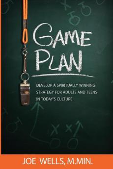 Game Plan: Develop a Spiritually Winning Strategy for Adults and Teens in Today's Culture