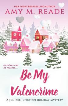 Be My Valencrime: 3 (The Juniper Junction Holiday Mystery)