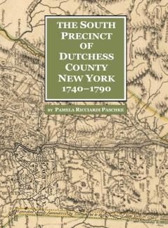 The South Precinct of Dutchess County New York 1740-1790: divided into Philipse Fredricksburgh and South East Precincts in 1772 renamed Philipse ... containing present-day Putnam County New York