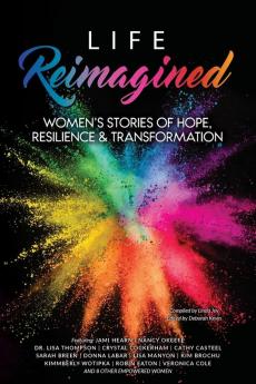 Life Reimagined: Women's Stories of Hope Resilience & Transformation