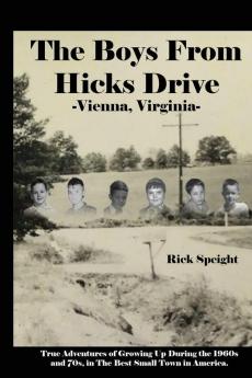 The Boys From Hicks Drive Vienna Virginia: True Adventures of Growing Up During the 1960s and 70s in The Best Small Town in America