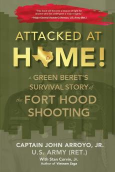 Attacked at Home!: A Green Beret's Survival Story of the Fort Hood Shooting