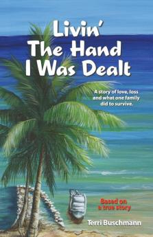 Livin' The Hand I Was Dealt: A story of love loss and what one family did to survive.