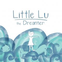 Little Lu the Dreamer: A Children's Book about Imagination and Dreams: 1 (Creative Kids)