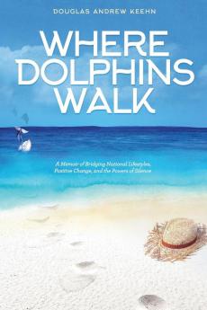 Where Dolphins Walk: A Memoir of Bridging National Lifestyles Positive Change and Powers of Silence