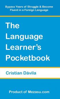 The Language Learner's Pocketbook: Bypass Years of Struggle & Become Fluent in a Foreign Language