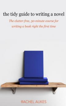 The Tidy Guide to Writing a Novel: The clutter-free 30-minute guide for writing a book right the first time: 1 (Tidy Guides)