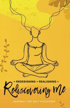 Redesigning Realigning Rediscovering Me: Journal for Self-Discovery