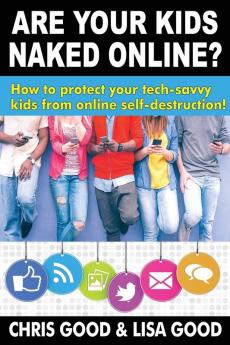 Are Your Kids Naked Online: How to protect your tech-savvy kids from online self-destruction