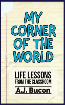 My Corner of the World: Life Lessons from the Classroom