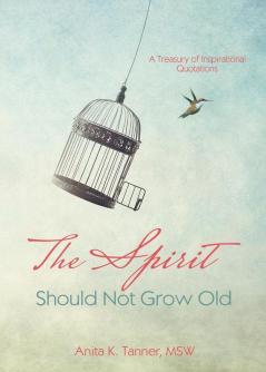 The Spirit Should Not Grow Old: A Treasury of Inspirational Quotations