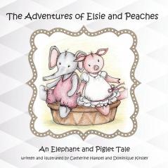 The Adventues of Elsie and Peaches: An Elephant and Piglet Tale