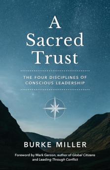 A Sacred Trust: The Four Disciplines of Conscious Leadership