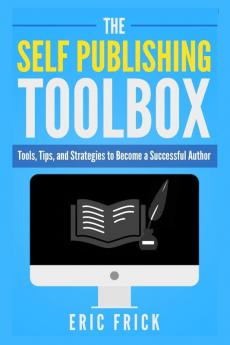 The Self Publishing Toolbox: Tools Tips and Strategies for Becoming a Successful Author