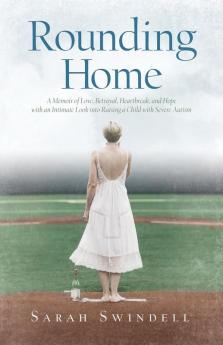 Rounding Home: A Memoir of Love Betrayal Heartbreak and Hope with an Intimate Look into Raising a Child with Severe Autism