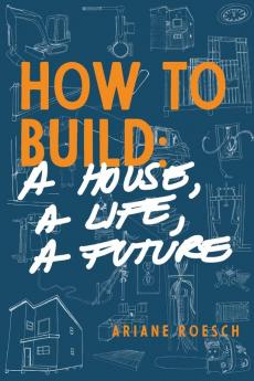 How to Build: a House a Life a Future