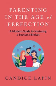 Parenting in the Age of Perfection: A Modern Guide to Nurturing a Success Mindset