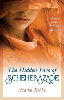 The Hidden Face of Scheherazade: Stories from Behind the Veil