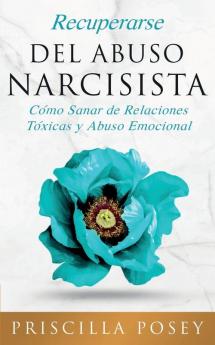 Recuperarse Del Abuso Narcisista: Cómo Sanar de Relaciones Tóxicas y Abuso Emocional (En Español/Spanish Version) (Spanish Edition)