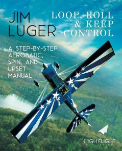 Loop Roll and Keep Control - A Step-By-Step Aerobatic Spin and Upset Manual