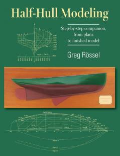 Half-Hull Modeling: Step-by-step companion from plans to finished model